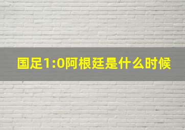 国足1:0阿根廷是什么时候