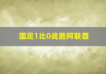 国足1比0战胜阿联酋