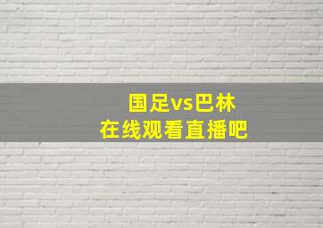 国足vs巴林在线观看直播吧