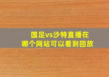 国足vs沙特直播在哪个网站可以看到回放