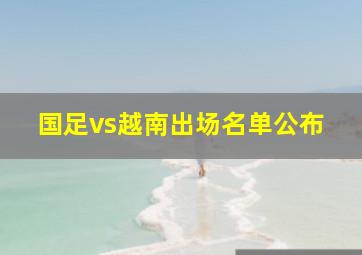 国足vs越南出场名单公布