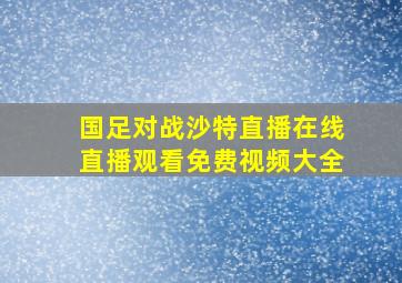 国足对战沙特直播在线直播观看免费视频大全