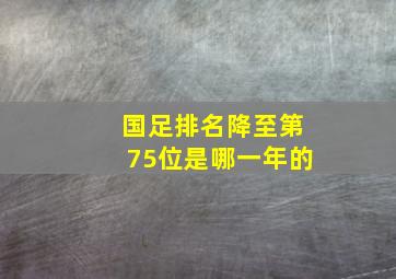 国足排名降至第75位是哪一年的