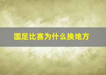 国足比赛为什么换地方