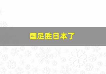 国足胜日本了