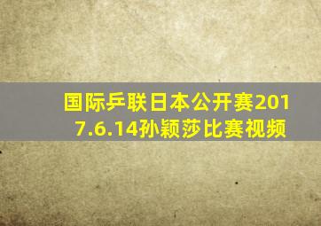 国际乒联日本公开赛2017.6.14孙颖莎比赛视频