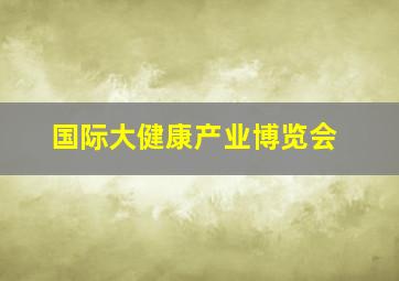 国际大健康产业博览会