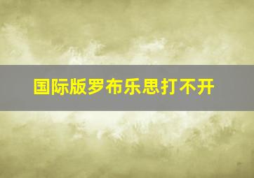 国际版罗布乐思打不开