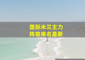 国际米兰主力阵容排名最新