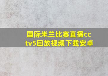 国际米兰比赛直播cctv5回放视频下载安卓