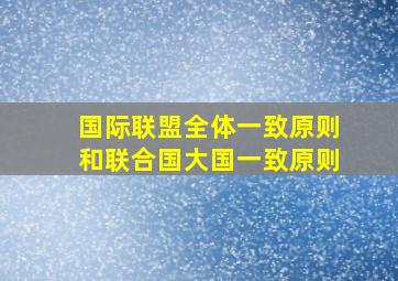 国际联盟全体一致原则和联合国大国一致原则