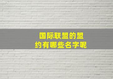 国际联盟的盟约有哪些名字呢