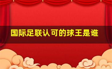 国际足联认可的球王是谁