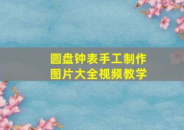 圆盘钟表手工制作图片大全视频教学