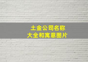 土金公司名称大全和寓意图片