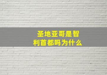 圣地亚哥是智利首都吗为什么