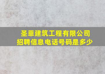 圣菲建筑工程有限公司招聘信息电话号码是多少