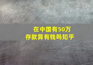 在中国有50万存款算有钱吗知乎