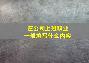 在公司上班职业一般填写什么内容