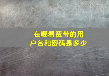 在哪看宽带的用户名和密码是多少