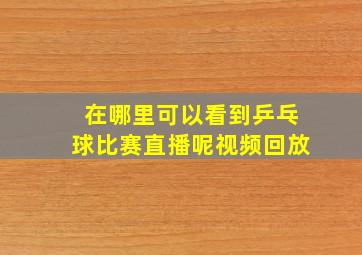 在哪里可以看到乒乓球比赛直播呢视频回放