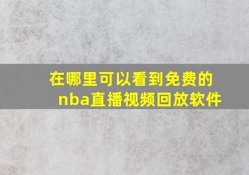 在哪里可以看到免费的nba直播视频回放软件