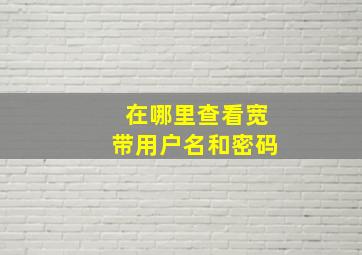 在哪里查看宽带用户名和密码