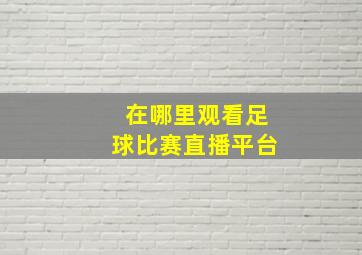 在哪里观看足球比赛直播平台