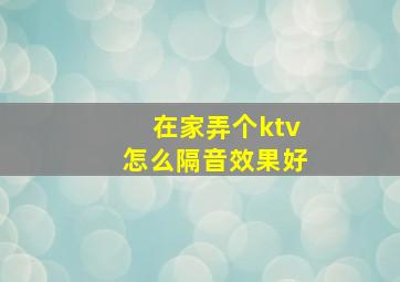 在家弄个ktv怎么隔音效果好