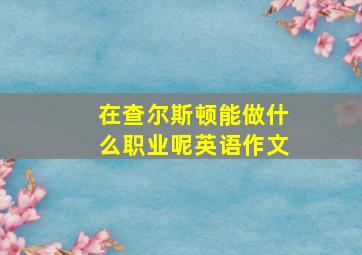 在查尔斯顿能做什么职业呢英语作文