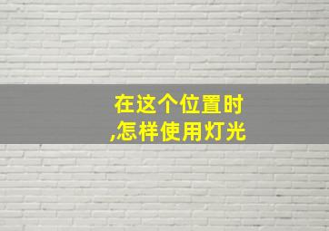 在这个位置时,怎样使用灯光