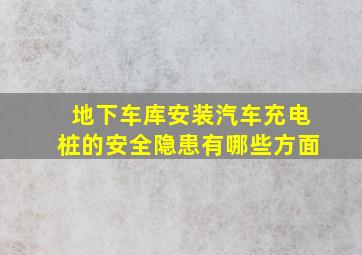 地下车库安装汽车充电桩的安全隐患有哪些方面