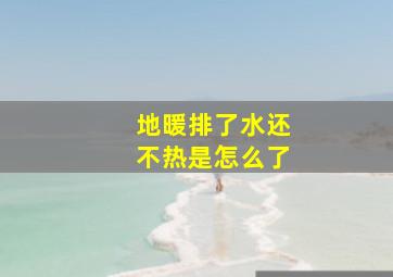 地暖排了水还不热是怎么了