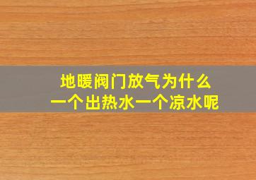 地暖阀门放气为什么一个出热水一个凉水呢