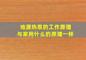 地源热泵的工作原理与家用什么的原理一样