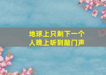 地球上只剩下一个人晚上听到敲门声