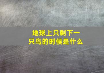 地球上只剩下一只鸟的时候是什么