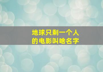 地球只剩一个人的电影叫啥名字