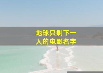 地球只剩下一人的电影名字