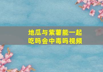 地瓜与紫薯能一起吃吗会中毒吗视频