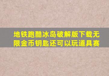 地铁跑酷冰岛破解版下载无限金币钥匙还可以玩道具赛