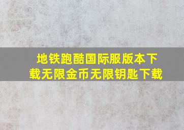 地铁跑酷国际服版本下载无限金币无限钥匙下载