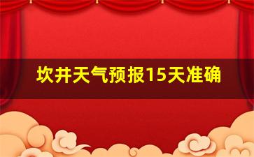 坎井天气预报15天准确