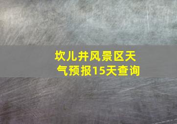 坎儿井风景区天气预报15天查询