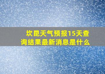 坎昆天气预报15天查询结果最新消息是什么