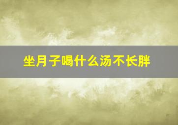 坐月子喝什么汤不长胖