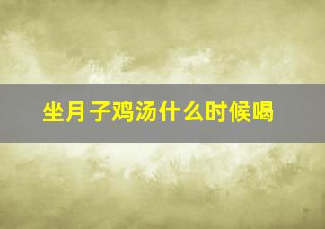 坐月子鸡汤什么时候喝