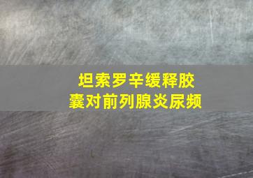 坦索罗辛缓释胶囊对前列腺炎尿频