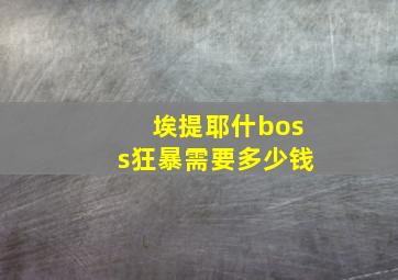 埃提耶什boss狂暴需要多少钱