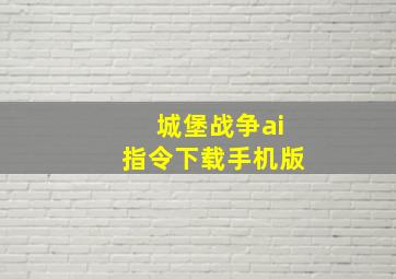 城堡战争ai指令下载手机版